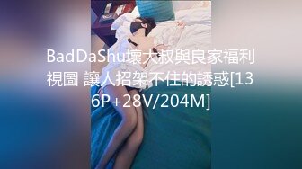 BadDaShu壞大叔與良家福利視圖 讓人招架不住的誘惑[136P+28V/204M]