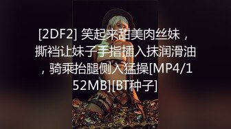 [2DF2] 笑起来甜美肉丝妹，撕裆让妹子手指插入抹润滑油，骑乘抬腿侧入猛操[MP4/152MB][BT种子]