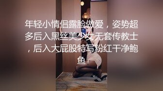 年轻小情侣露脸做爱，姿势超多后入黑丝美少女无套传教士，后入大屁股特写粉红干净鲍鱼