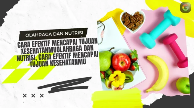 Olahraga-dan-Nutrisi-Cara-Efektif-Mencapai-Tujuan-Kesehatanmu