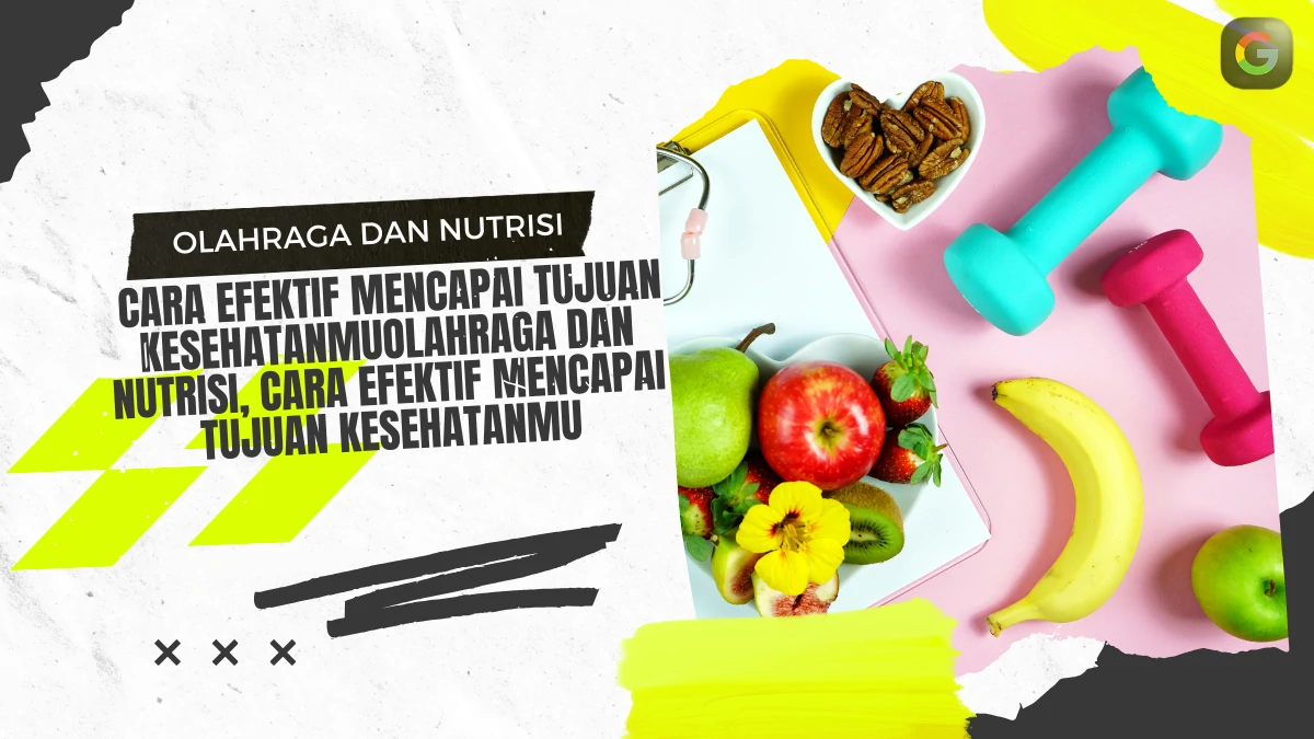 Olahraga-dan-Nutrisi-Cara-Efektif-Mencapai-Tujuan-Kesehatanmu